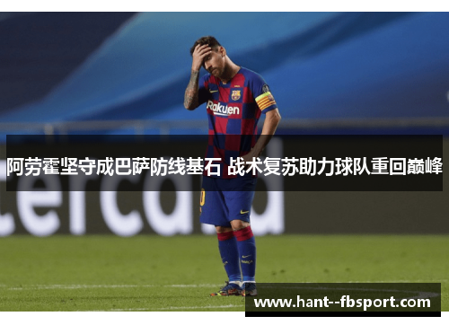 阿劳霍坚守成巴萨防线基石 战术复苏助力球队重回巅峰