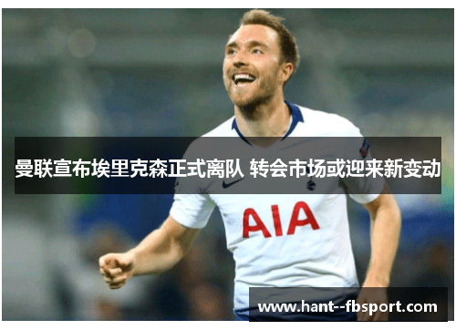 曼联宣布埃里克森正式离队 转会市场或迎来新变动 曼联宣布埃里克森正式离队 转会市场或迎来新变动