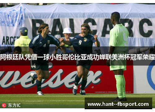阿根廷队凭借一球小胜哥伦比亚成功蝉联美洲杯冠军荣耀