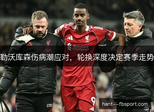 勒沃库森伤病潮应对,轮换深度决定赛季走势 勒沃库森伤病潮应对,轮换深度决定赛季走势